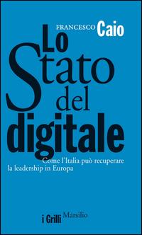 Copertina del libro Lo Stato del digitale. Come l'Italia può recuperare la leadership in Europa
