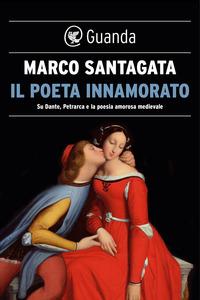 Copertina del libro Il poeta innamorato. Su Dante, Petrarca e la poesia amorosa medievale