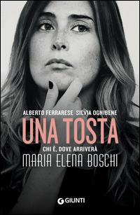 Copertina del libro Una tosta. Chi Ã¨, dove arriverÃ  Maria Elena Boschi