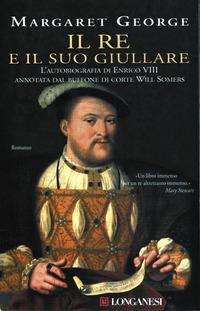 Copertina del libro Il re e il suo giullare. L'autobiografia di Enrico VIII annotata dal buffone di corte Will Somers