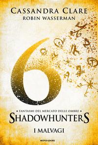 Copertina del libro Vol.6 I malvagi. Fantasmi del mercato delle ombre. Shadowhunters