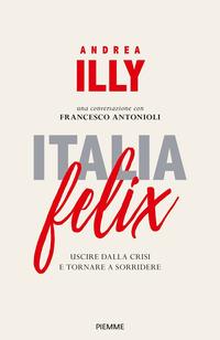 Copertina del libro Italia felix. Uscire dalla crisi e tornare a sorridere