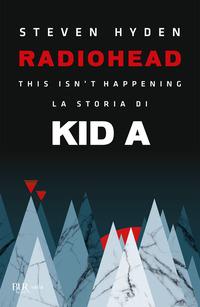 Copertina del libro Radiohead. This isn't happening. La storia di Kid A