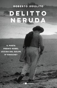 Copertina del libro Delitto Neruda. Il poeta premio Nobel ucciso dal golpe di Pinochet
