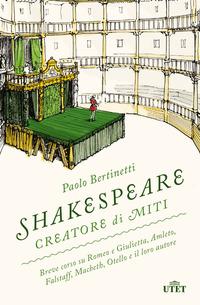 Copertina del libro Shakespeare creatore di miti. Breve corso su Romeo e Giulietta, Amleto, Falstaff, Macbeth, Otello e il loro autore
