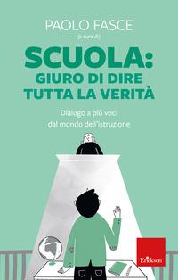 Copertina del libro Scuola: Giuro di dire tutta la veritÃ . Dialogo a piÃ¹ voci dal mondo dell'istruzione